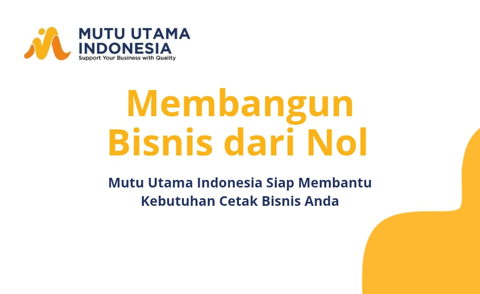 Membangun Bisnis dari Nol, Mutu Utama Indonesia Siap Membantu Kebutuhan Cetak Bisnis Anda.